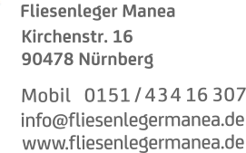 M o b i l    0 1 5 1 / 4 3 4  1 6  3 0 7 i n f o @ f l i e s e n l e g e r m a n e a . d e w w w . f l i e s e n l e g e r m a n e a . d e Kirchenstr. 16 90478 Nurnberg Fliesenleger Manea ..